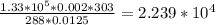 \frac{1.33*10^{5}*0.002 *303}{288*0.0125} =2.239* 10^{4}