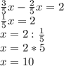 \frac{3}{5} x- \frac{2}{5} x=2\\ \frac{1}{5} x=2\\x=2: \frac{1}{5}\\x=2*5\\x=10