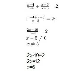 Найдите корни уровнени x-4/x-5+x-6/x-5=2