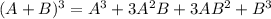 (A+B)^3=A^3+3A^2B+3AB^2+B^3