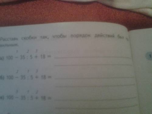 Расставь скобки так чтобы порядок действий был правильным. 100-35/5+18 б) 100-35/5+18 в) 100-35/5+18