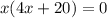 x(4x+20)=0