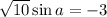 \sqrt{10} \sin a=-3