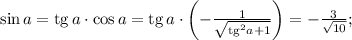 \sin a={\rm tg}\,a\cdot\cos a={\rm tg}\,a\cdot\left(-\frac{1}{\sqrt{{\rm tg}^2a+1}}\right)=-\frac{3}{\sqrt{10}};