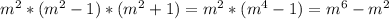 m^{2} *( m^{2}-1)*(m^{2}+1)=m^{2} *( m^{4}-1)=m^{6}- m^{2}