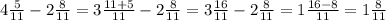 4\frac{5}{11}-2\frac{8}{11}=3\frac{11+5}{11}-2\frac{8}{11}=3\frac{16}{11}-2\frac{8}{11}=&#10;1\frac{16-8}{11}=1\frac{8}{11}