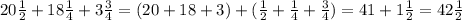 20 \frac{1}{2}+18 \frac{1}{4} +3 \frac{3}{4}= (20+18+3)+( \frac{1}{2}+\frac{1}{4}+\frac{3}{4})=41+1 \frac{1}{2}=42 \frac{1}{2}