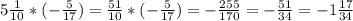 5\frac{1}{10}*(- \frac{5}{17})= \frac{51}{10}*(- \frac{5}{17})= -\frac{255}{170}= -\frac{51}{34}= -1\frac{17}{34}