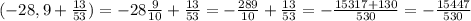 (-28,9+ \frac{13}{53} )= -28 \frac{9}{10} + \frac{13}{53} = - \frac{289}{10} + \frac{13}{53} = - \frac{15317+130}{530} = - \frac{15447}{530}