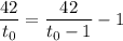 \displaystyle \frac{42}{t_{0}}=\frac{42}{t_{0}-1}-1