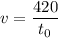 \displaystyle v=\frac{420}{t_{0}}