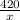 \frac{420}{x}