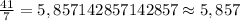 \frac{41}7=5,857142857142857\approx5,857