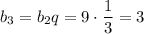 b_3=b_2q=9\cdot\dfrac{1}{3}=3