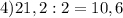 4) 21,2:2=10,6