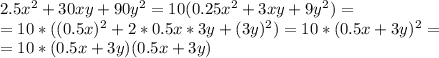 2.5x^2+30xy+90y^2=10(0.25x^2+3xy+9y^2)= \\ =10*((0.5x)^2+2*0.5x*3y+(3y)^2)=10*(0.5x+3y)^2= \\ =10*(0.5x+3y)(0.5x+3y)