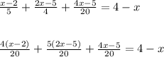 \frac{x-2}{5} + \frac{2x-5}{4} + \frac{4x-5}{20} =4-x \\ \\ \\ &#10; \frac{4(x-2)}{20} + \frac{5(2x-5)}{20} + \frac{4x-5}{20} = 4-x