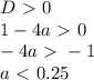 D\ \textgreater \ 0 \\ 1-4a\ \textgreater \ 0 \\ -4a\ \textgreater \ -1 \\ a\ \textless \ 0.25