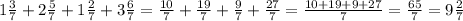 1 \frac{3}{7} +2 \frac{5}{7} +1 \frac{2}{7} +3 \frac{6}{7} = \frac{10}{7} + \frac{19}{7} + \frac{9}{7} + \frac{27}{7} = \frac{10+19+9+27}{7} = \frac{65}{7} = 9 \frac{2}{7}