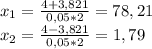 x_{1}= \frac{4+3,821}{0,05*2}=78,21\\&#10;x_{2}= \frac{4-3,821}{0,05*2}=1,79