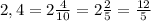 2,4= 2\frac{4}{10} =2 \frac{2}{5} = \frac{12}{5}