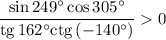 \dfrac{\sin249^\circ\cos305^\circ}{{\rm tg}\,162^\circ{\rm ctg}\,(-140^\circ)}0