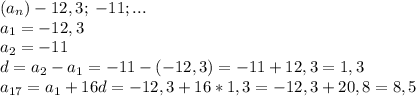 (a_n) -12,3; \; -11; ...\\a_1=-12,3\\a_2=-11\\d=a_2-a_1=-11-(-12,3)=-11+12,3=1,3\\a_{17}=a_1+16d=-12,3+16*1,3=-12,3+20,8=8,5