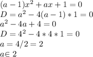 (a-1)x^2+ax+1=0 \\&#10;D=a^2-4(a-1)*1=0 \\&#10;a^2-4a+4=0 \\&#10;D=4^2-4*4*1=0 \\&#10;a=4/2=2 \\&#10;a $\in$ {2}