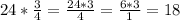 24 * \frac{3}{4} = \frac{24 * 3}{4} = \frac{6 * 3 }{1} = 18