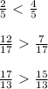 \frac{2}{5} \ \textless \ \frac{4}5} \\ \\ \frac{12}{17} \ \textgreater \ \frac{7}{17} \\ \\ \frac{17}{13} \ \textgreater \ \frac{15}{13}