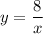 y= \dfrac{8}{x}