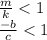 \frac{m}{k} < 1 \\ \frac{ - b}{c} < 1