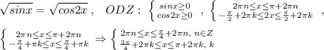 \sqrt{sinx}=\sqrt{cos2x}\; ,\; \; \; ODZ:\; \left \{ {{sinx \geq 0} \atop {cos2x \geq 0}} \right. \; ,\; \left \{ {{2\pi n \leq x \leq \pi +2\pi n} \atop {-\frac{\pi}{2}+2\pi k \leq 2x \leq \frac{\pi}{2}+2\pi k}} \right. \; ,\\\\ \left \{ {{2\pi n \leq x \leq \pi +2\pi n} \atop {-\frac{\pi}{4}+\pi k \leq x \leq \frac{\pi}{4}+\pi k}} \right. \Rightarrow \left \{ {{2\pi n \leq x \leq \frac{\pi}{4}+2\pi n,\; n\in Z} \atop {\frac{3\pi}{4}+2\pi k \leq x \leq \pi +2\pi k,\; k\inZ}} \right.