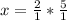 x=\frac{2}{1}*\frac{5}{1}