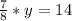 \frac{7}{8}*y=14