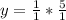 y=\frac{1}{1}*\frac{5}{1}