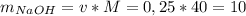 m_{NaOH}=v*M=0,25*40=10