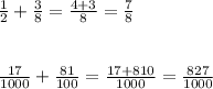 \frac{1}{2} + \frac{3}{8} = \frac{4+3}{8} = \frac{7}{8} \\ \\ \\ &#10; \frac{17}{1000} + \frac{81}{100} = \frac{17+810}{1000} = \frac{827}{1000}