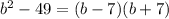 b^2 - 49 = (b - 7)(b+7)