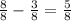 \frac{8}{8} - \frac{3}{8} = \frac{5}{8}