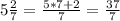 5 \frac{2}{7} = \frac{5*7+2}{7} = \frac{37}{7}