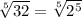 \sqrt[5]{32}=\sqrt[5]{2^{5}}