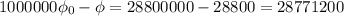 1000000\phi _{0} - \phi =28800000-28800=28771200