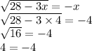 \sqrt{28 - 3x} = - x \\ \sqrt{28 - 3 \times 4} = - 4 \\ \sqrt{16} = - 4 \\ 4 = - 4