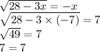 \sqrt{28 - 3x} = - x \\ \sqrt{28 - 3 \times ( - 7)} = 7 \\ \sqrt{49} = 7 \\ 7 = 7