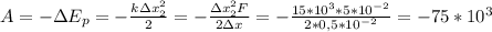 A=-з E_{p}=- \frac{kз x^{2} _{2} }{2} =- \frac{з x^{2} _{2}F }{2зx} =- \frac{15*10г*5* 10^{-2} }{2*0,5* 10^{-2} } =-75*10г