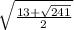 \sqrt{ \frac{13+ \sqrt{241} }{2} }