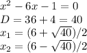 x^2-6x-1=0 \\ D=36+4=40 \\ x_1=(6+ \sqrt{40})/2 \\ x_2=(6- \sqrt{40})/2