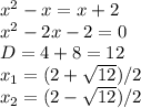 x^2-x=x+2 \\ x^2-2x-2=0 \\ D=4+8=12 \\ x_1=(2+ \sqrt{12} )/2 \\ x_2=(2- \sqrt{12} )/2