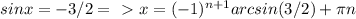 sinx=-3/2 =\ \textgreater \ x= (-1)^{n+1} arcsin(3/2)+ \pi n